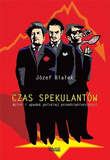 Białek Józef - Józef Białek - Czas spekulantów. Wzlot i upadek polskiej przedsiębiorczości.jpg